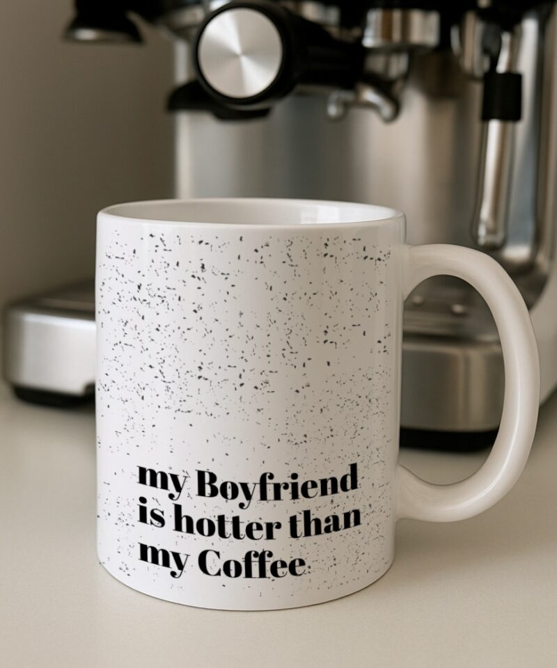 White ceramic mug with text “My Boyfriend Is Hotter Than My Coffee”